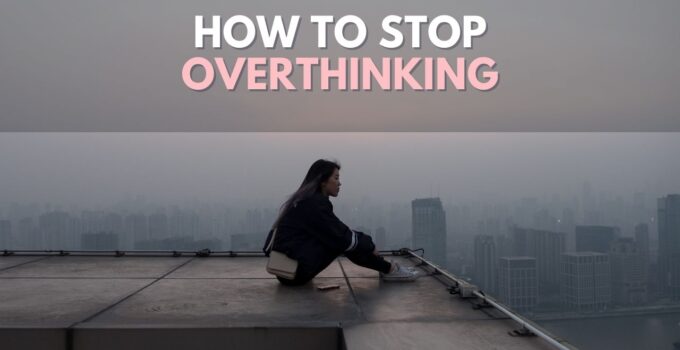 How To Stop Overthinking (Get Rid of Overthinking The Past)