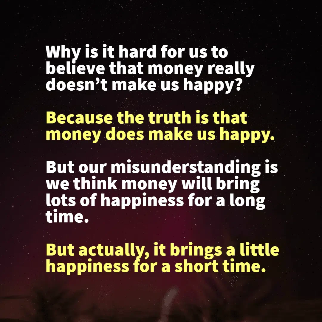 money brings us a little happiness for a short time
