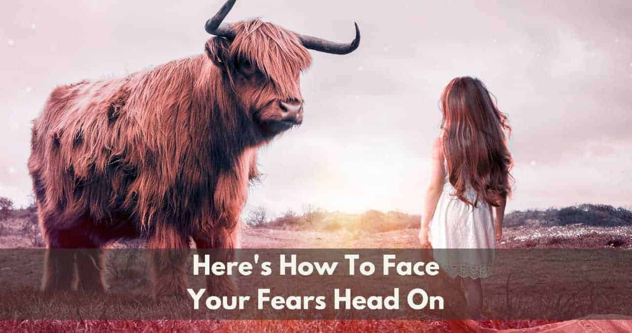 here-s-exactly-how-to-face-your-fears-head-on