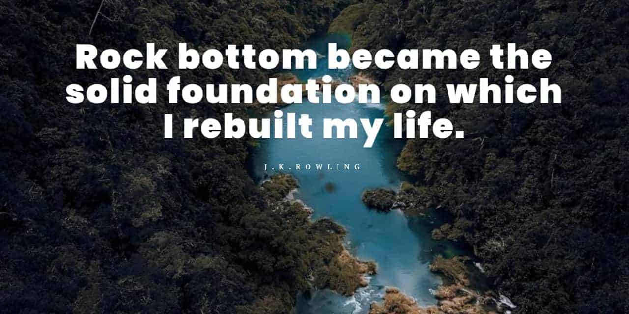 23 Rare Resilience Quotes For The Best Business Leaders 7 The Happiness Blog Rock bottom became the solid foundation