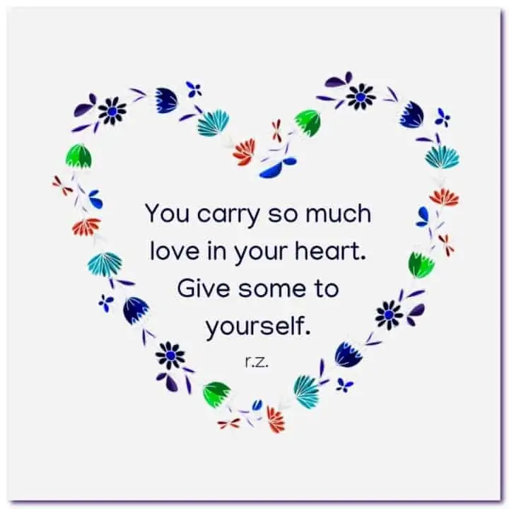 self-love - you carry so much love in your heart, give some to yourself