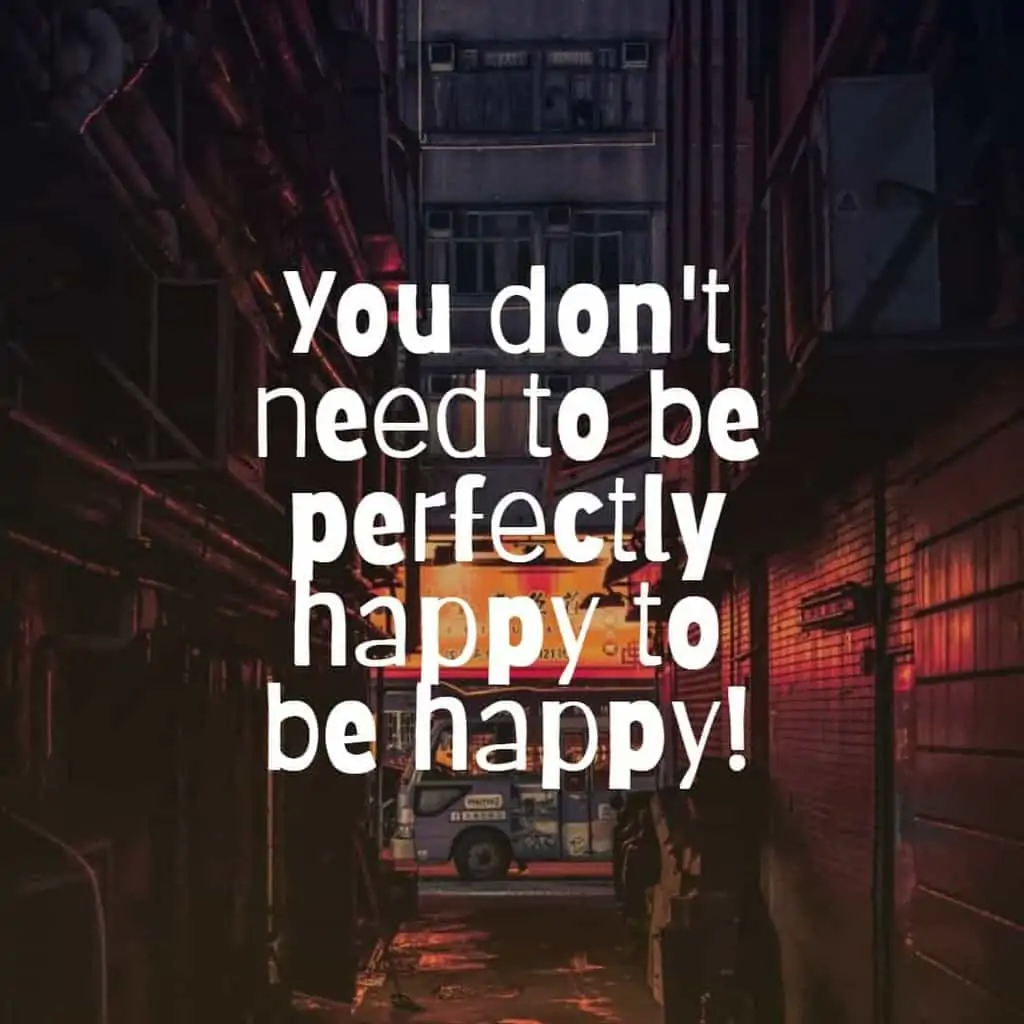 You don't need to be perfectly happy