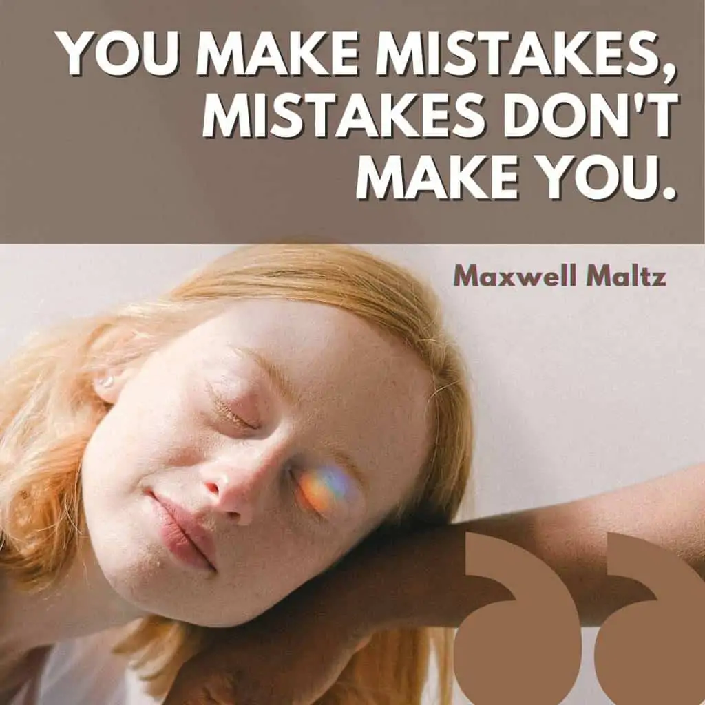 You make mistakes, mistakes don't make you - Maxwell Maltz