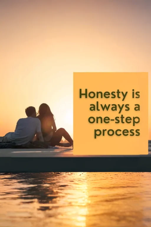 Honesty is always a one-step process.
