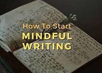 How To Start & Sustain A Mindful Writing Practice