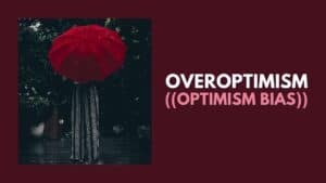 Overoptimism or Optimism bias