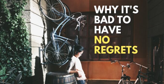 Why Is A Life of “No Regrets” Such A Bad Idea?