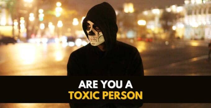 Are You A Toxic Person: Signs You’ve Become Toxic In Life