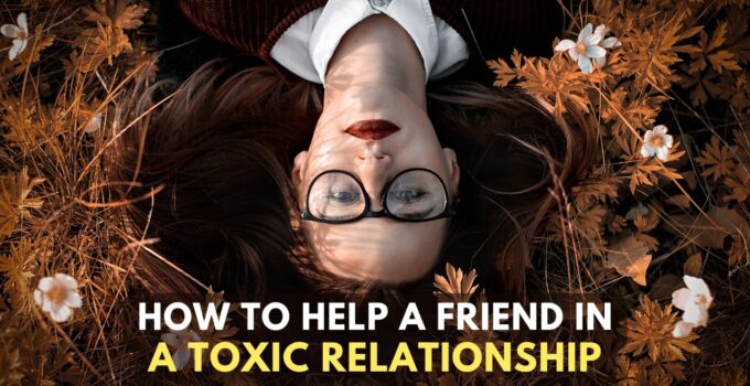 10 Better Ways To Help A Friend In A Toxic Relationship