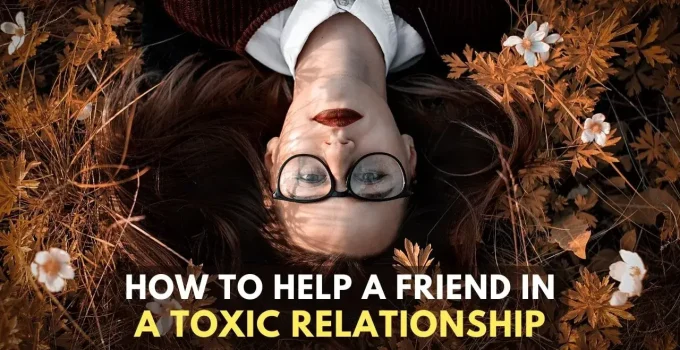10 Ideal Ways To Help A Friend In A Toxic Relationship