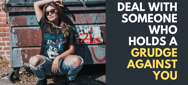 Deal With Someone Who Holds A Grudge Against You