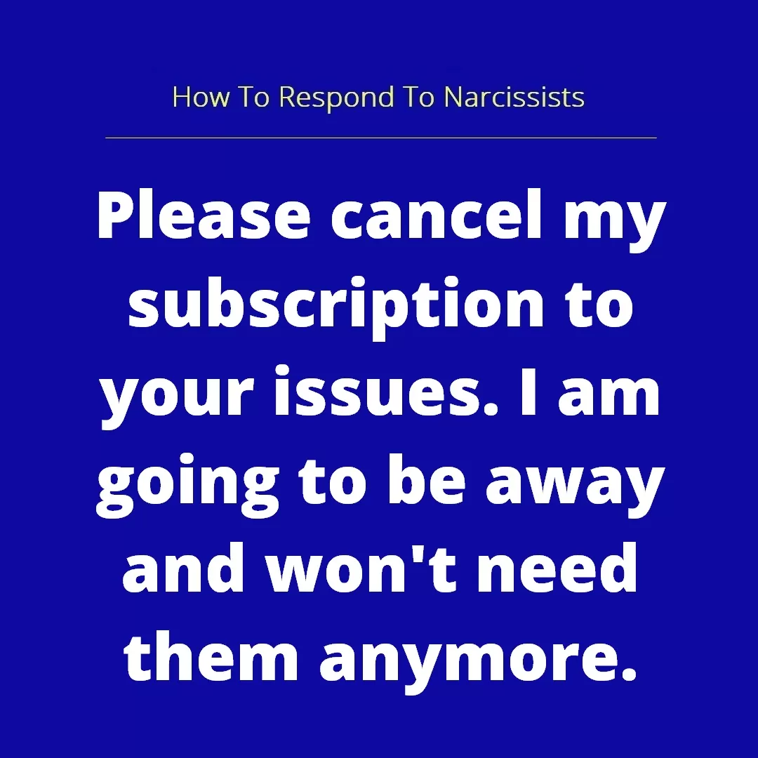 What happens at the end of a narcissistic relationship? 3 Narcissist, unsubscribe me from your issues.
