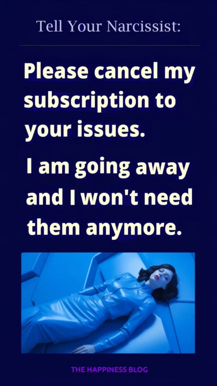 Narcissist, unsubscribe me from your issues.