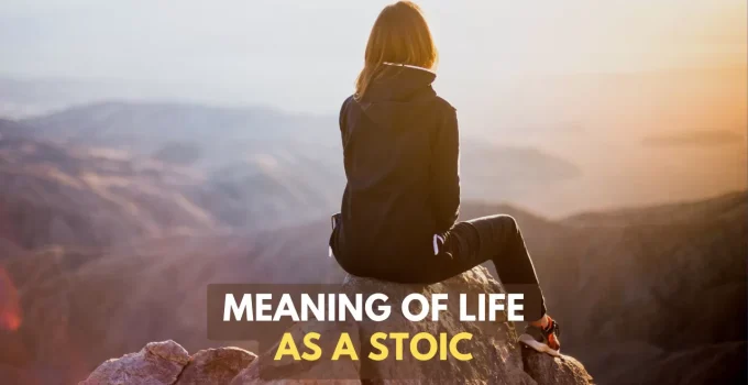 What Does Life Mean To A Stoic: Meaning of Life In Stoicism