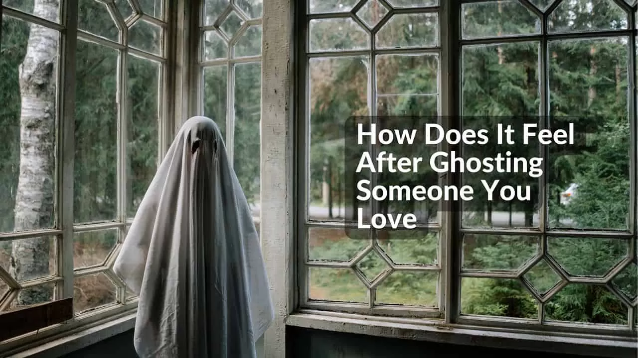 How Does It Feel After Ghosting Someone You Love