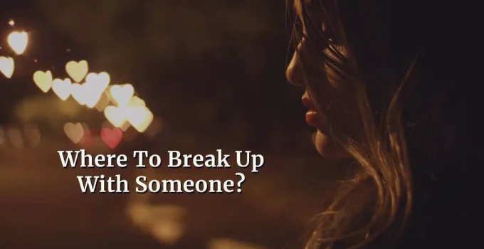 Places Where To Break Up With Someone (And Where Not To)