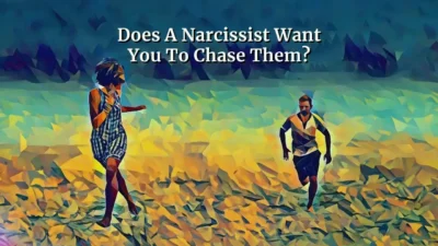 Why Does A Narcissist Want You To Chase Them?