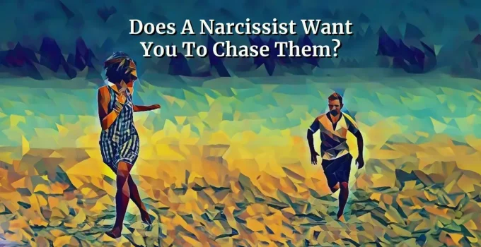 Why Does A Narcissist Want You To Chase Them?