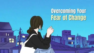 How To Conquer Your Fear of Change & Anxiety of The Unknown