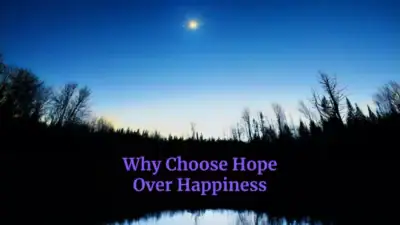 Choosing Hope: A Stronger Alternative to Chasing Happiness