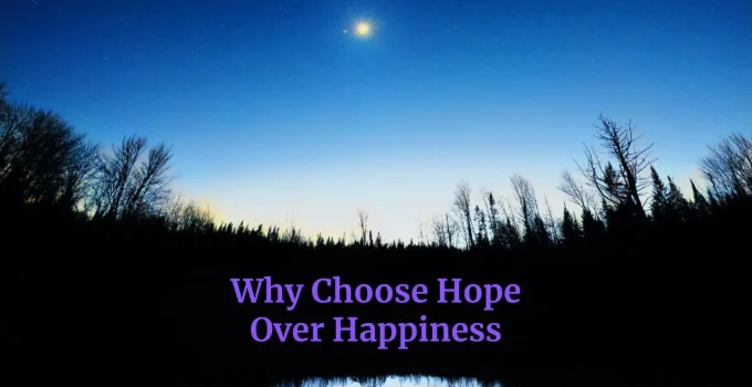 Choosing Hope: A Stronger Alternative to Chasing Happiness