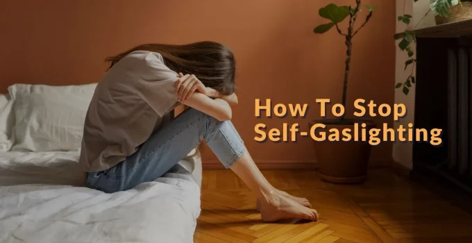 Are You Self-Gaslighting Yourself To Sickness? How To Stop?