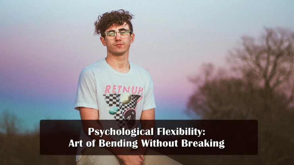psychological flexibility bending without breaking to succeed