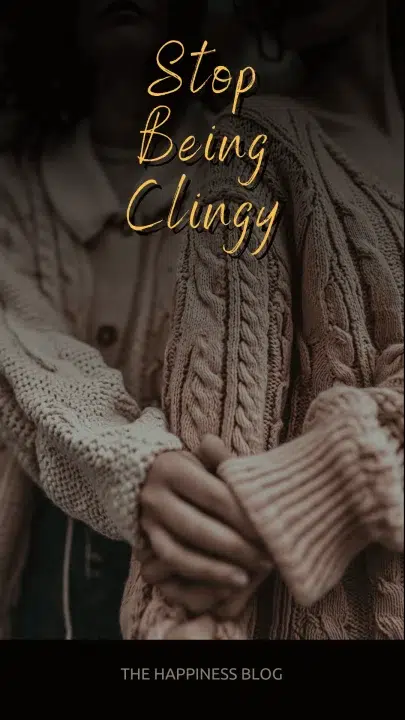 How To Stop Being Clingy & Build Emotional Permanence 2 How To Stop Being Clingy In Relationship