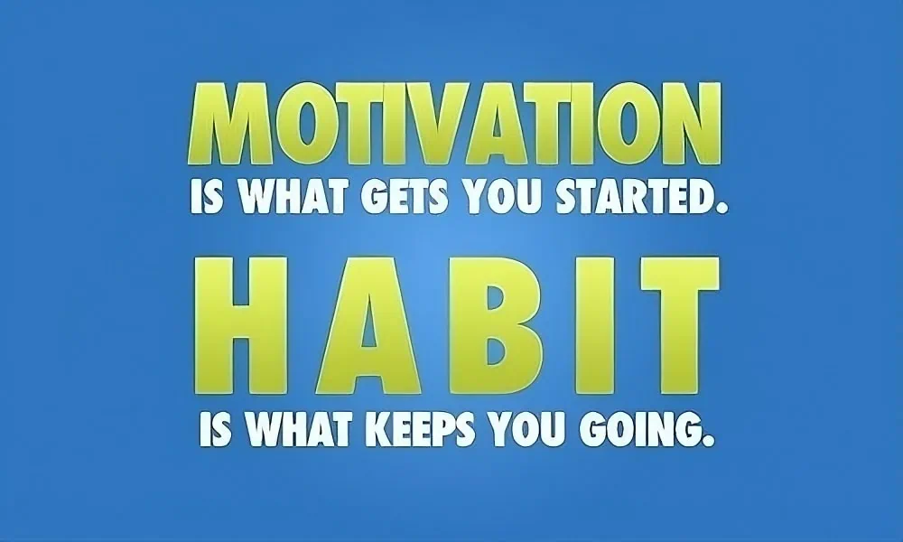 Motivation gets you started, habit keeps you going