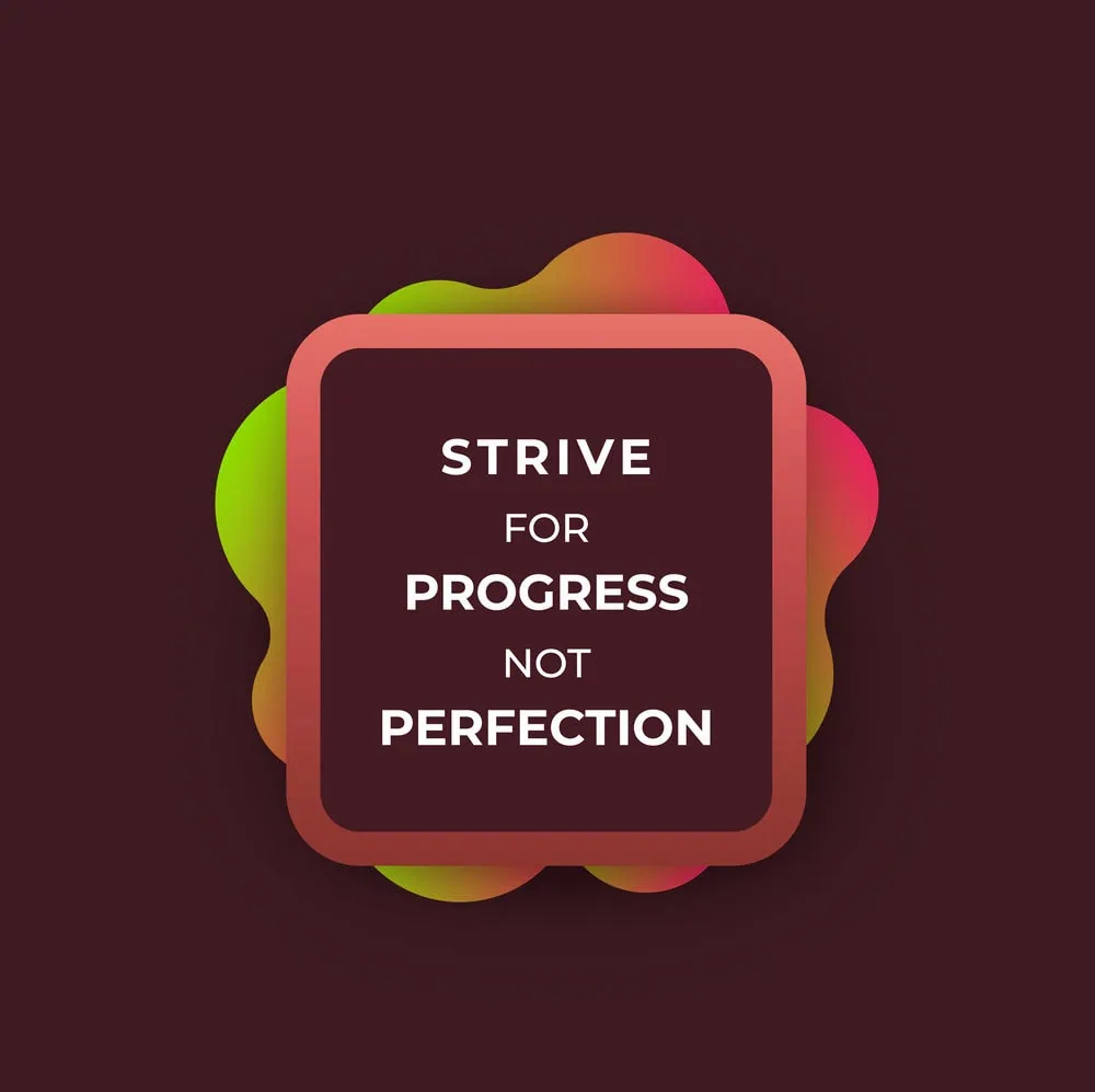 Go for progress, not perfection,