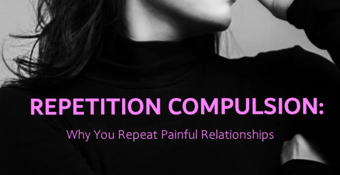 Repetition Compulsion: Why You Repeat Painful Relationships