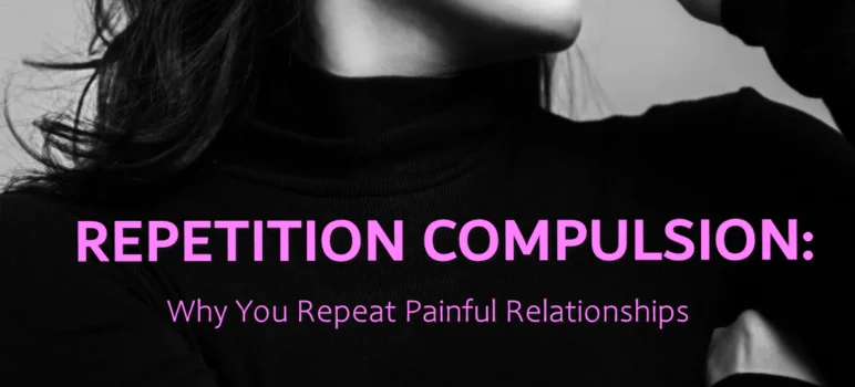 repetition compulsion why you repeat painful relationships